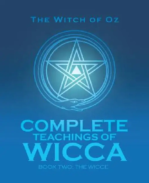 Complete Teachings of Wicca: Book Two: The Wicce by The Witch of Oz