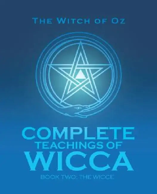 Complete Teachings of Wicca: Book Two: The Wicce by The Witch of Oz