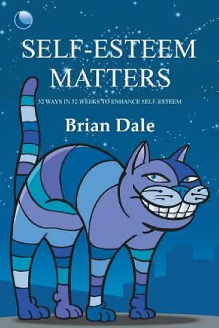 Self-Esteem Matters: 52 Ways in 52 Weeks to Enhance Self-Esteem by Brian Dale