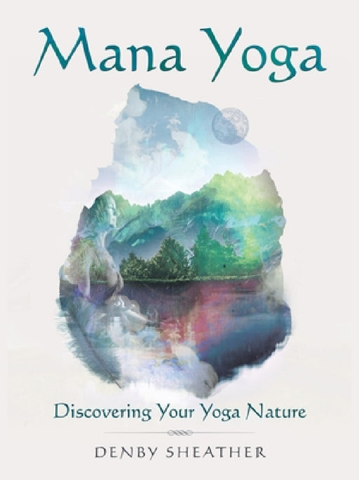 Mana Yoga: Discovering Your Yoga Nature by Denby Sheather