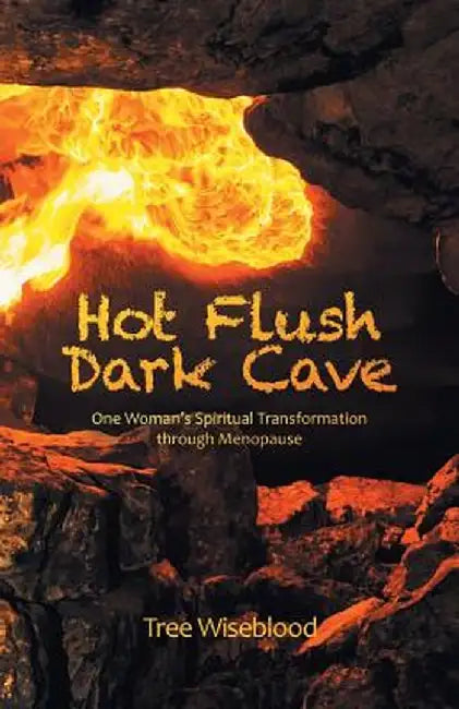 Hot Flush Dark Cave: One Woman's Spiritual Transformation Through Menopause by Tree Wiseblood