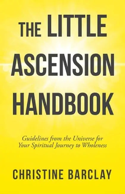 The Little Ascension Handbook: Guidelines from the Universe for Your Spiritual Journey to Wholeness by Christine Barclay