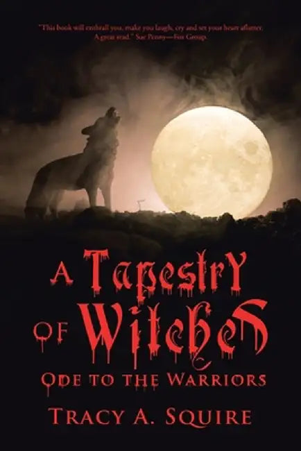 A Tapestry of Witches: Ode to the Warriors by Tracy A. Squire