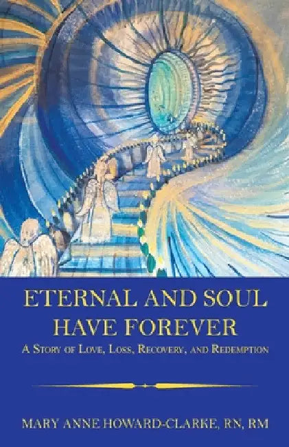 Eternal and Soul Have Forever: A Story of Love, Loss, Recovery, and Redemption by Mary Anne Howard-Clarke Rm