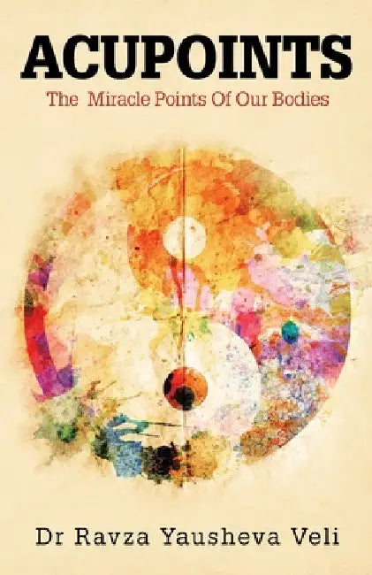 Acupoints: The Miracle Points of Our Bodies by Ravza Yausheva Veli