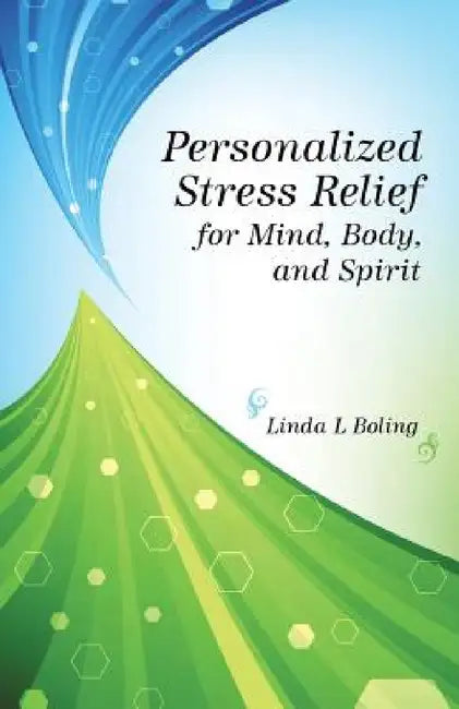Personalized Stress Relief for Mind, Body, and Spirit by Linda L. Boling