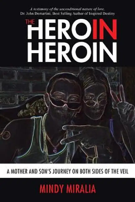The Hero in Heroin: A Mother and Son's Journey on Both Sides of the Veil by Mindy Miralia
