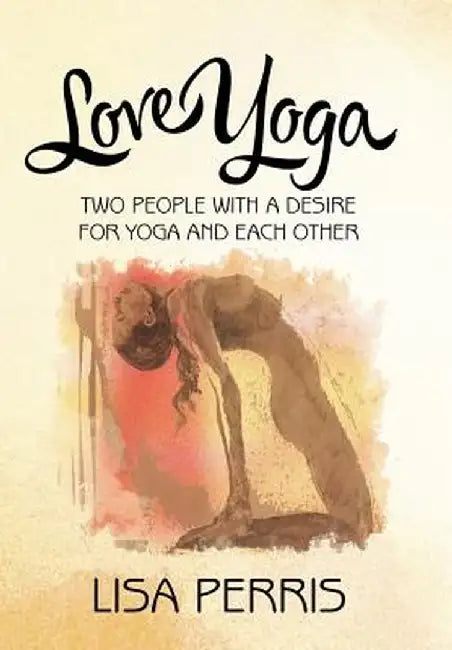 Love Yoga: Two People with a Desire for Yoga and Each Other by Lisa Perris