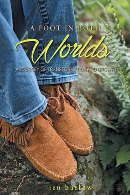 A Foot in Both Worlds: A Journey of Transformation and Growth by Jen Barlow
