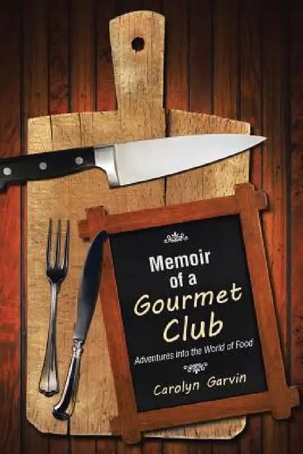 Memoir of a Gourmet Club: Adventures into the World of Food by Carolyn Garvin