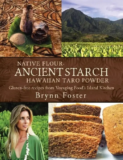 Native Flour Ancient Starch: Gluten-Free Recipes from Voyaging Food's Island Kitchen by Brynn Foster