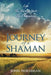 Journey of a Shaman: Life - the Journey, Spirit - the Destination by John Norseman