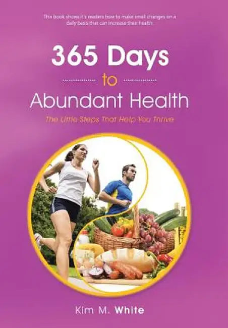 365 Days to Abundant Health: The Little Steps That Help You Thrive by Kim M. White