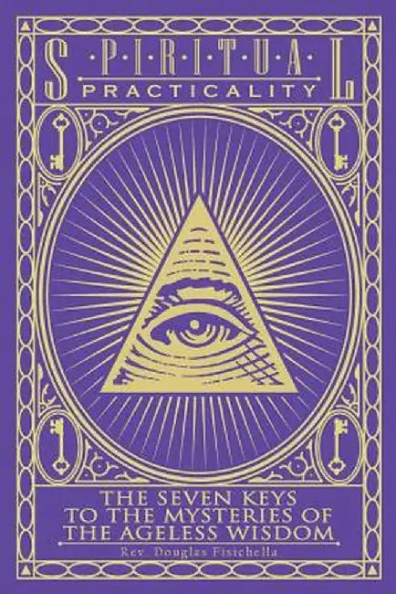 Spiritual Practicality: The Seven Keys to the Mysteries of the Ageless Wisdom by Rev Douglas Fisichella