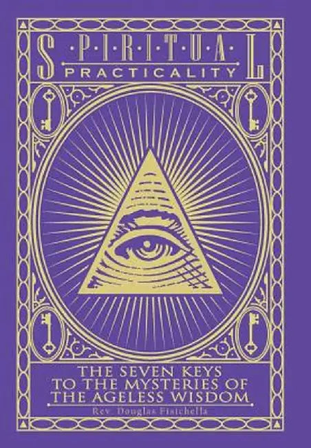 Spiritual Practicality: The Seven Keys to the Mysteries of the Ageless Wisdom by Rev Douglas Fisichella