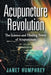 Acupuncture Revolution: The Science and Healing Power of Acupuncture by Janet Humphrey