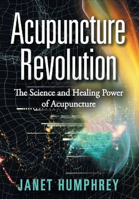 Acupuncture Revolution: The Science and Healing Power of Acupuncture by Janet Humphrey