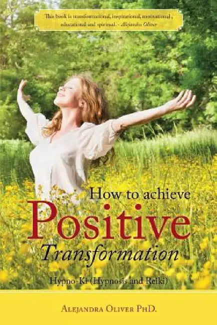 How to achieve Positive Transformation: Hypno-Ki (Hypnosis and Reiki) by Alejandra Oliver
