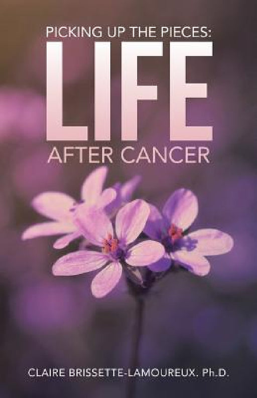 Picking Up the Pieces: Life After Cancer by Claire Brissette-Lamoureux