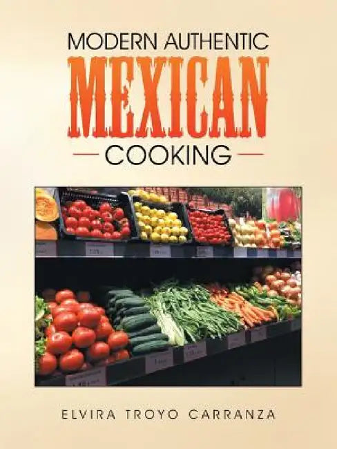 Modern Authentic Mexican Cooking by Elvira Troyo Carranza