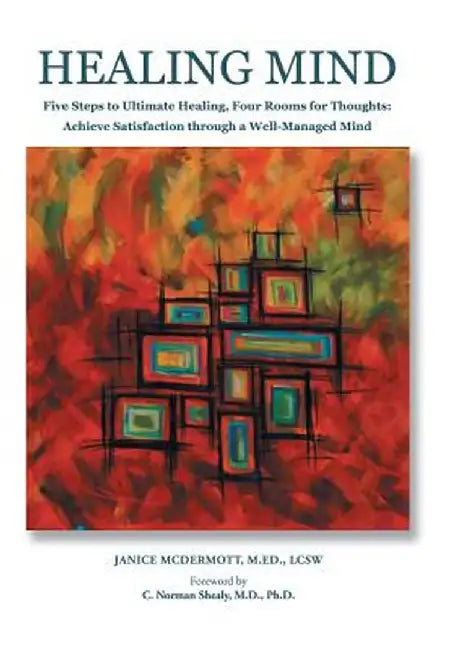 Healing Mind: Five Steps to Ultimate Healing, Four Rooms for Thoughts: Achieving Satisfaction Through a Well Managed Mind by Janice L. McDermott