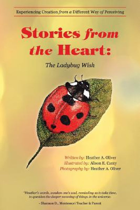 Stories from the Heart: The Ladybug Wish: Experiencing Creation from a Different Way of Perceiving by Heather a. Oliver