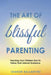 The Art of Blissful Parenting by Sharon Ballantine