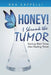 Honey! I Shrunk the Tumor: Turning Wait Times Into Healing Times by Dea Cappelli