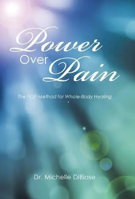 Power Over Pain: The Pop Method for Whole-Body Healing by Dr Michelle Dibiase