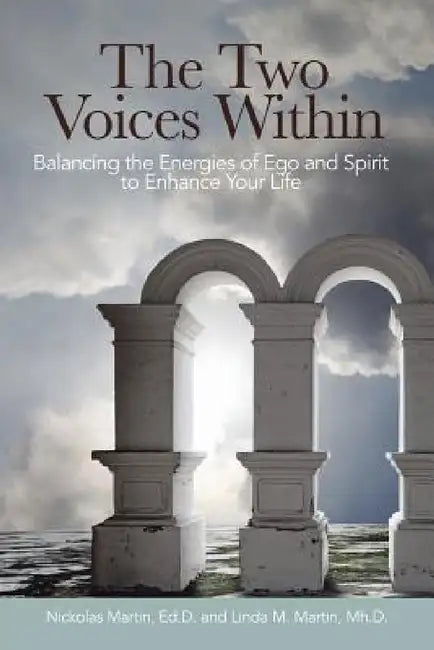 The Two Voices Within: Balancing the Energies of Ego and Spirit to Enhance Your Life by Nickolas Martin, Linda M. Martin