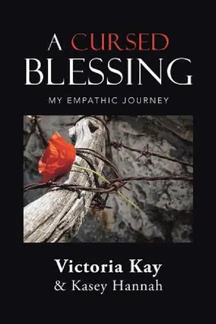 A Cursed Blessing: My Empathic Journey by Victoria Kay