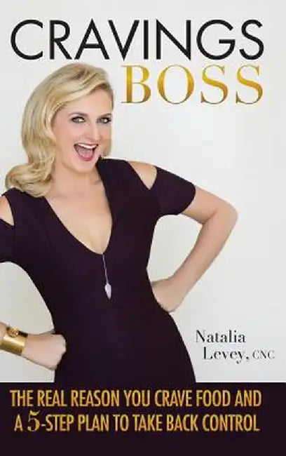 Cravings Boss: The Real Reason You Crave Food and a 5-Step Plan to Take Back Control by Cnc Natalia Levey
