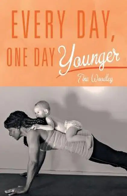 Every Day, One Day Younger by Tina Woodley