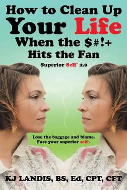 How to Clean Up Your Life When the $#!+ Hits the Fan: Superior Self 2.0 by Kj Landis Bs Ed