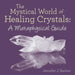 The Mystical World of Healing Crystals: A Metaphysical Guide by Jennifer J. Barlow