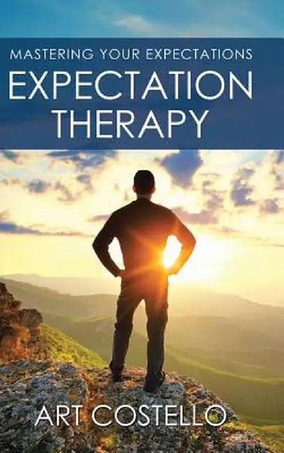 Expectation Therapy: Mastering Your Expectations by Art Costello