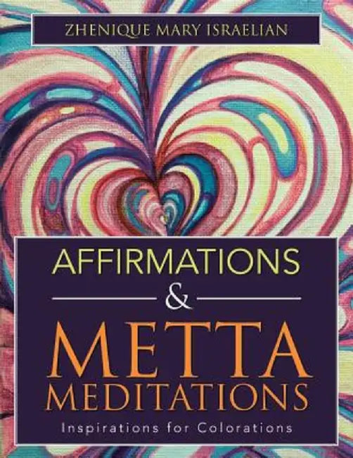 Affirmations & Metta Meditations: Inspirations for Colorations by Zhenique Mary Israelian