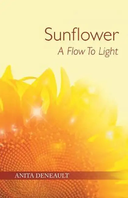 Sunflower a Flow to Light by Anita Deneault