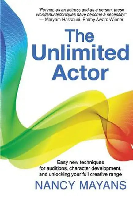 The Unlimited Actor: Easy, New Techniques for Auditions, Character Development, and Unlocking Your Full Creative Range by Nancy Mayans