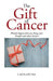 The Gift of Cancer: Miracles Happen When You Change Your Thoughts and Release the Fear! by Linda Ranalli-Marr