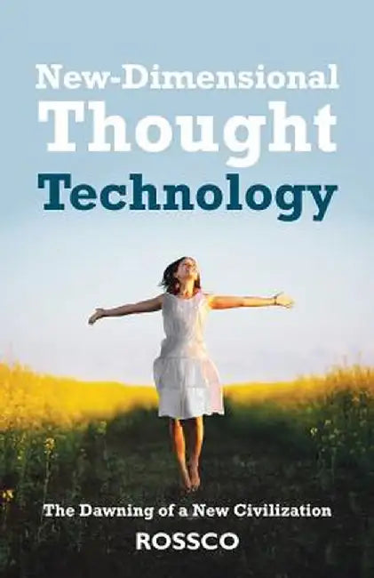 New-Dimensional Thought Technology: The Dawning of a New Civilization by Rossco