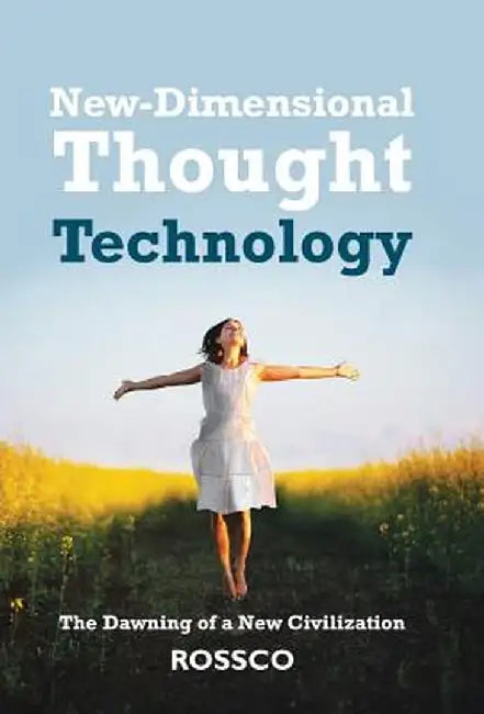 New-Dimensional Thought Technology: The Dawning of a New Civilization by Rossco
