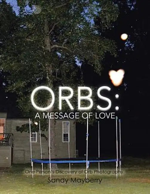 Orbs: One Person's Discovery of Orb Photography. by Sandy Mayberry