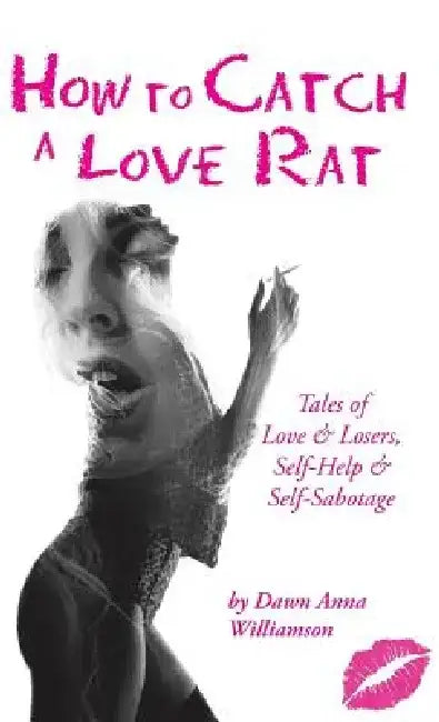How to Catch a Love Rat: Tales of Love & Losers, Self-Help & Self-Sabotage by Dawn Anna Williamson
