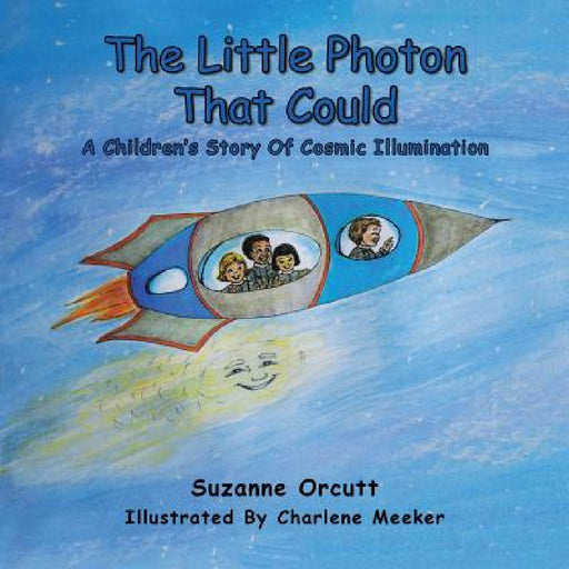 The Little Photon That Could: A Children's Story of Cosmic Illumination by Suzanne Orcutt