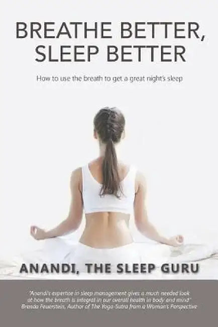 Breathe Better, Sleep Better: How to Use the the Breath to Get a Great Night's Sleep by Anandi