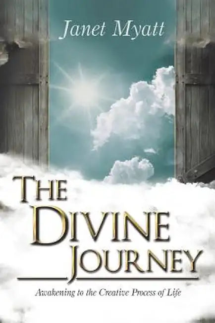 The Divine Journey: Awakening to the Creative Process of Life by Janet Myatt