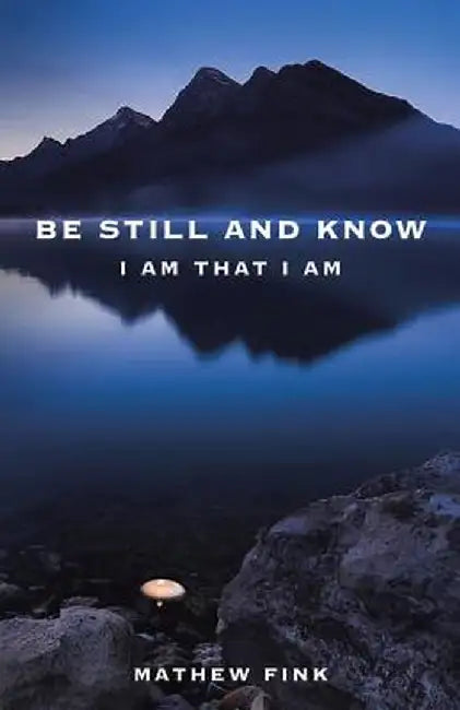 Be Still and Know: I Am That I Am by Mathew Fink