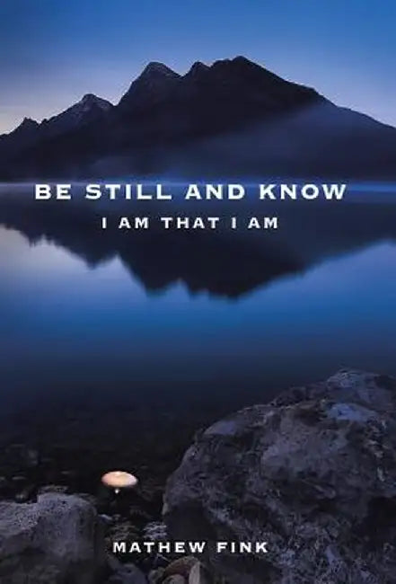 Be Still and Know: I Am That I Am by Mathew Fink