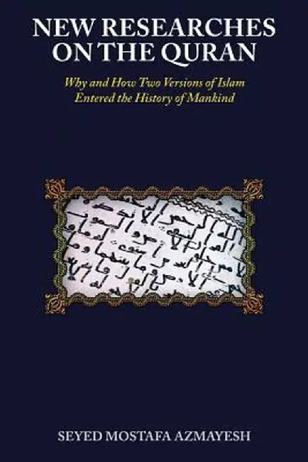 New Researches on the Quran: Why and How Two Versions of Islam Entered the History of Mankind by Azmayesh, Seyed Mostafa